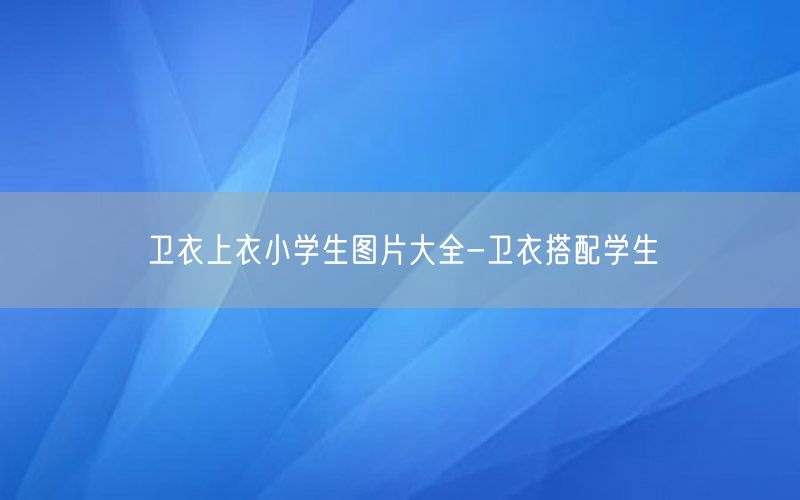 卫衣上衣小学生图片大全-卫衣搭配学生