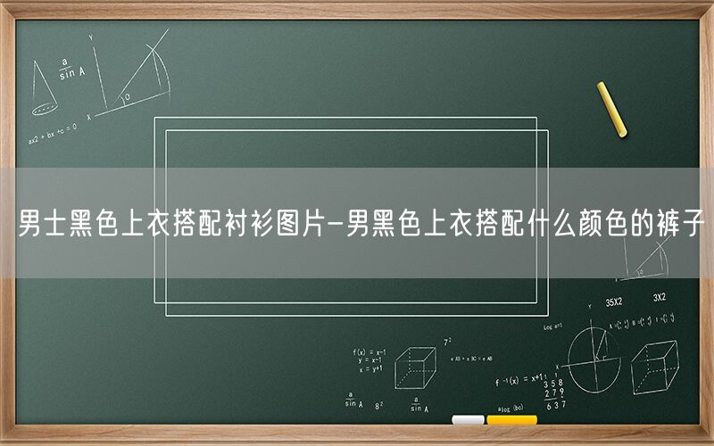 男士黑色上衣搭配衬衫图片-男黑色上衣搭配什么颜色的裤子