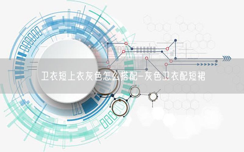 卫衣短上衣灰色怎么搭配-灰色卫衣配短裙