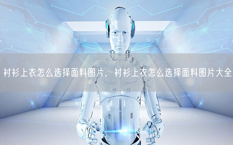 衬衫上衣怎么选择面料图片，衬衫上衣怎么选择面料图片大全