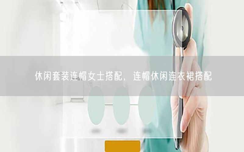 休闲套装连帽女士搭配，连帽休闲连衣裙搭配