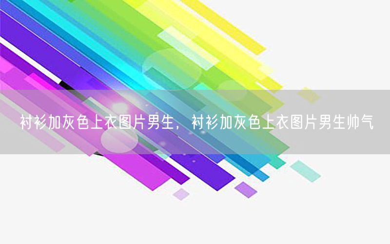 衬衫加灰色上衣图片男生，衬衫加灰色上衣图片男生帅气